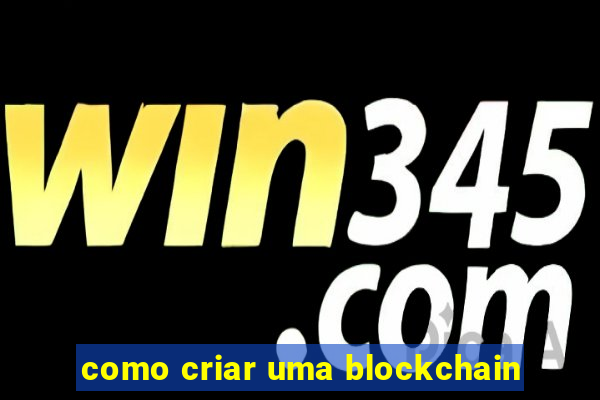 como criar uma blockchain