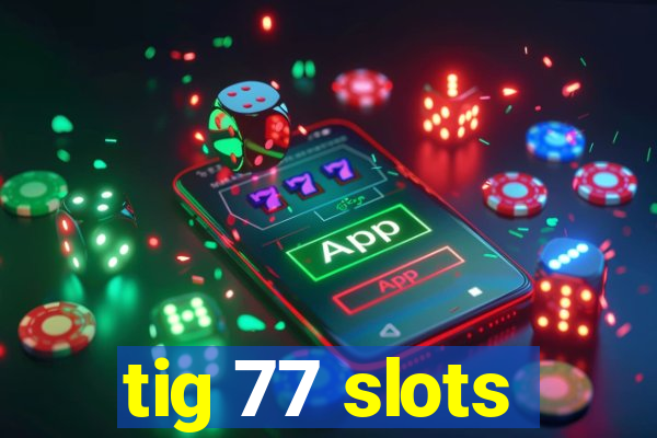 tig 77 slots