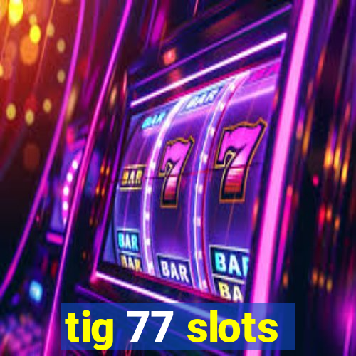tig 77 slots