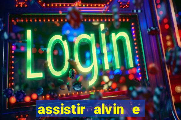 assistir alvin e os esquilos