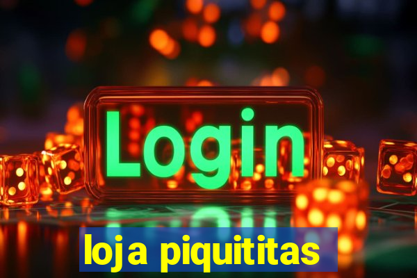 loja piquititas