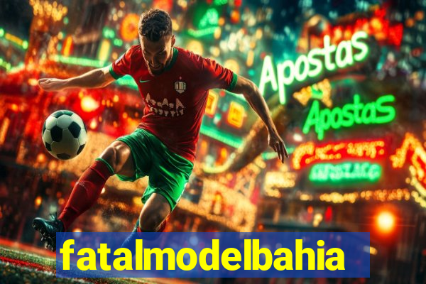 fatalmodelbahia
