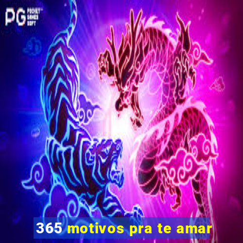 365 motivos pra te amar