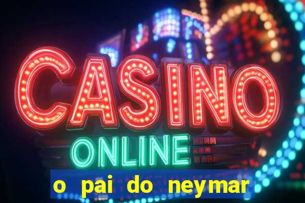 o pai do neymar era jogador de futebol