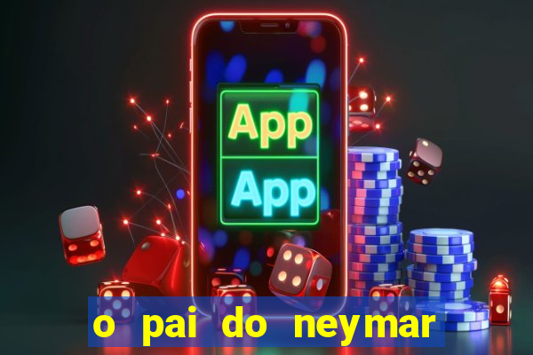 o pai do neymar era jogador de futebol