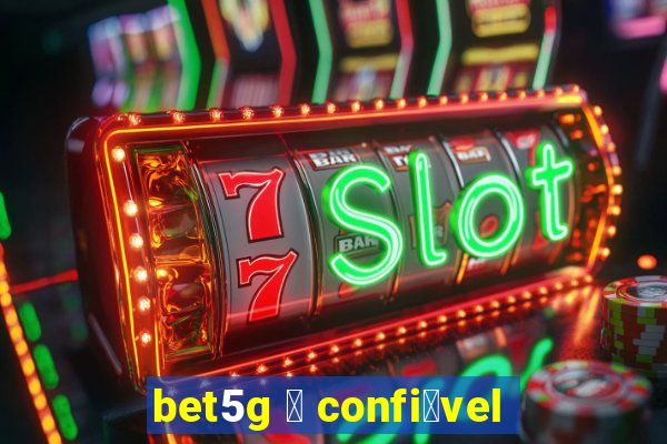 bet5g 茅 confi谩vel