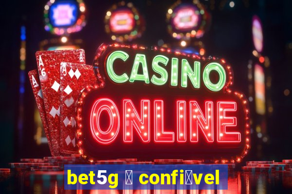 bet5g 茅 confi谩vel