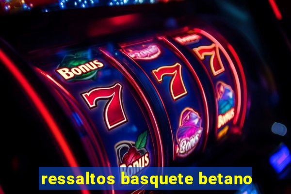 ressaltos basquete betano