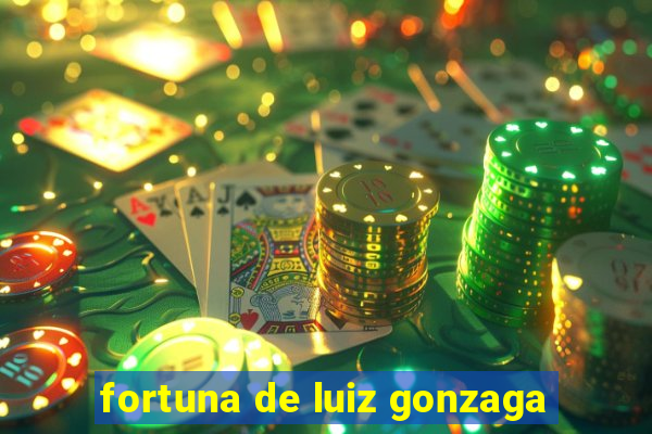 fortuna de luiz gonzaga