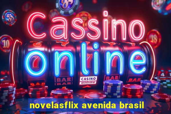novelasflix avenida brasil