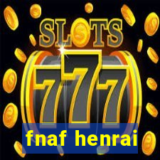 fnaf henrai