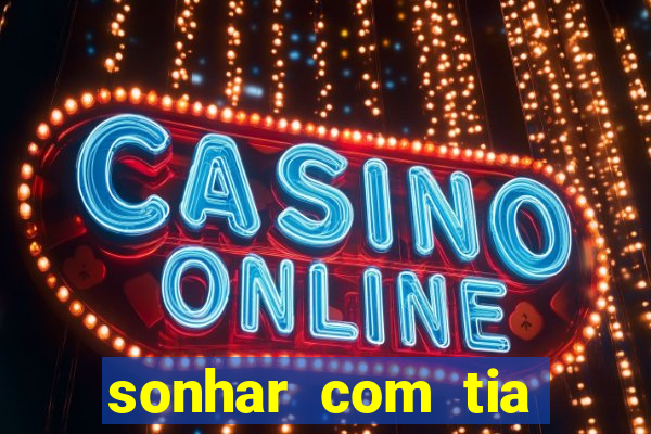 sonhar com tia jogo do bicho
