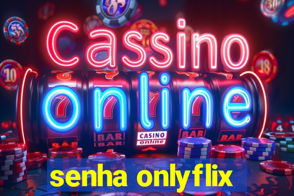 senha onlyflix
