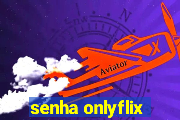 senha onlyflix