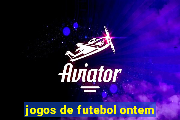 jogos de futebol ontem