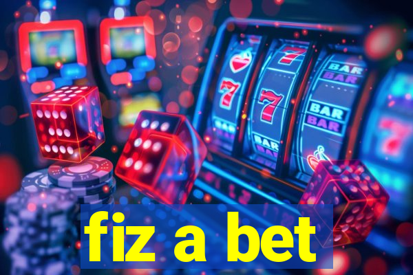 fiz a bet