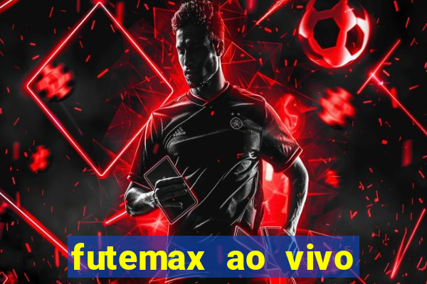 futemax ao vivo futebol ao vivo