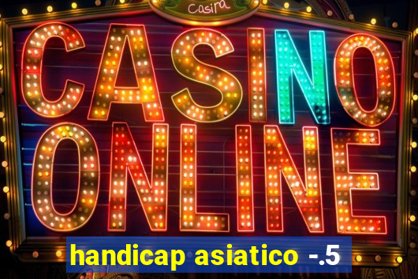 handicap asiatico -.5