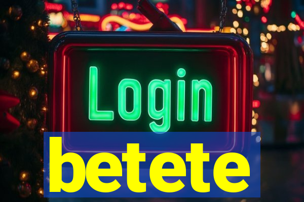 betete