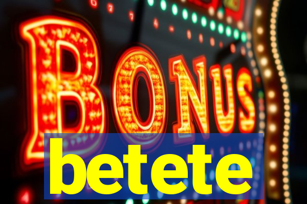 betete