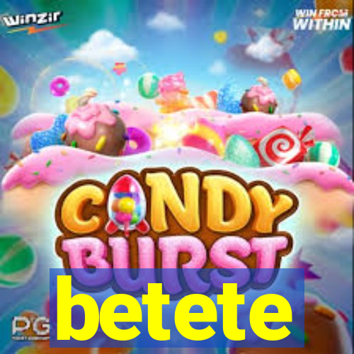 betete