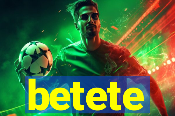 betete