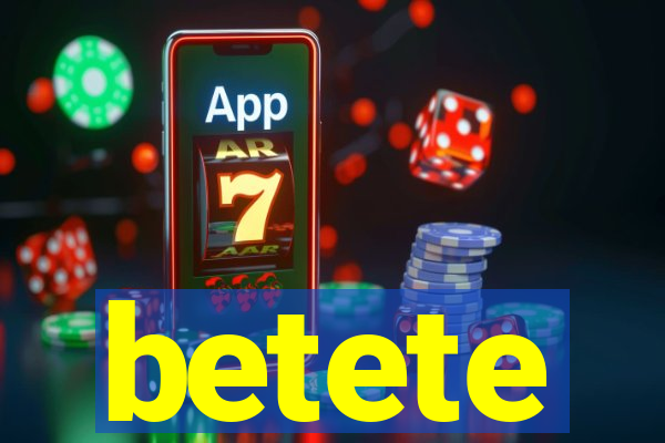betete