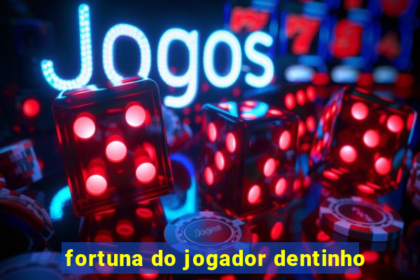 fortuna do jogador dentinho