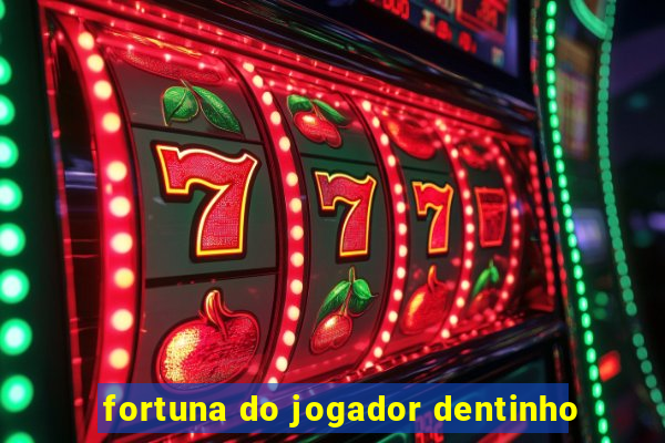 fortuna do jogador dentinho