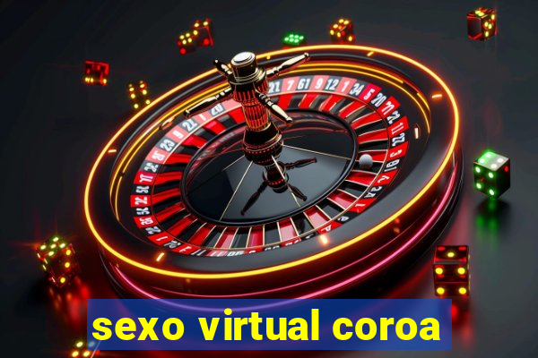 sexo virtual coroa