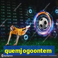 quemjogoontem