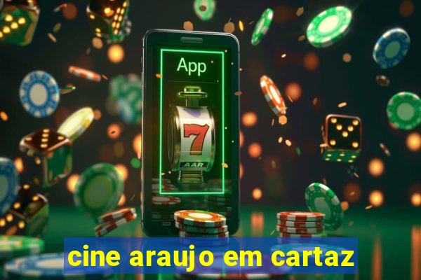 cine araujo em cartaz