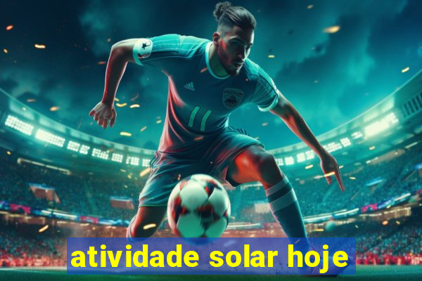 atividade solar hoje