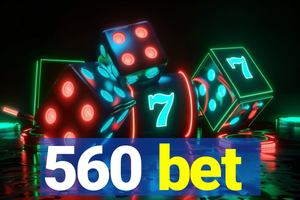 560 bet