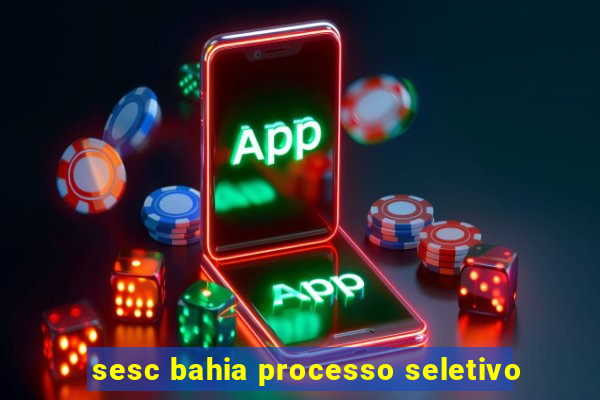 sesc bahia processo seletivo