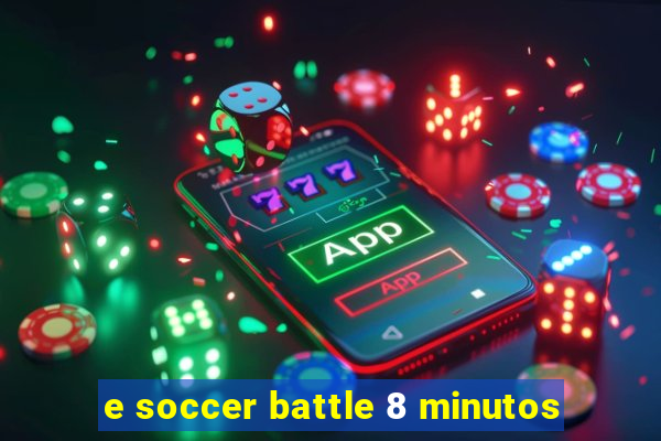 e soccer battle 8 minutos