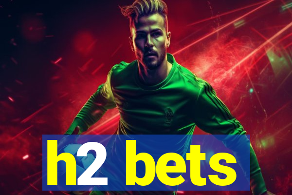 h2 bets