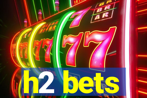 h2 bets