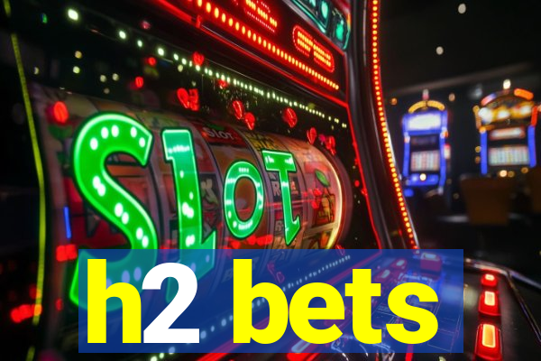 h2 bets