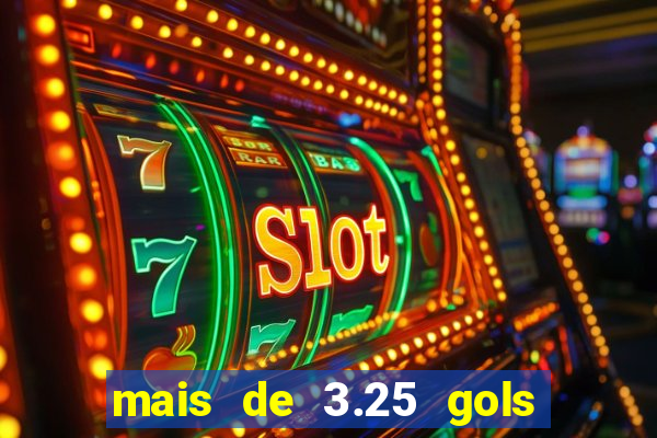mais de 3.25 gols o que significa