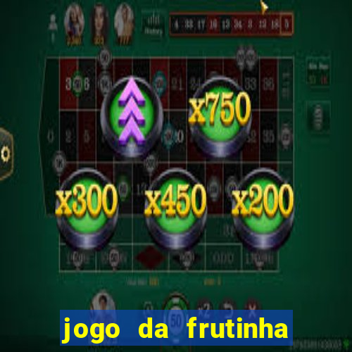 jogo da frutinha para ganhar dinheiro