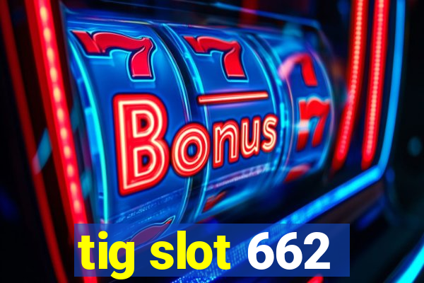 tig slot 662
