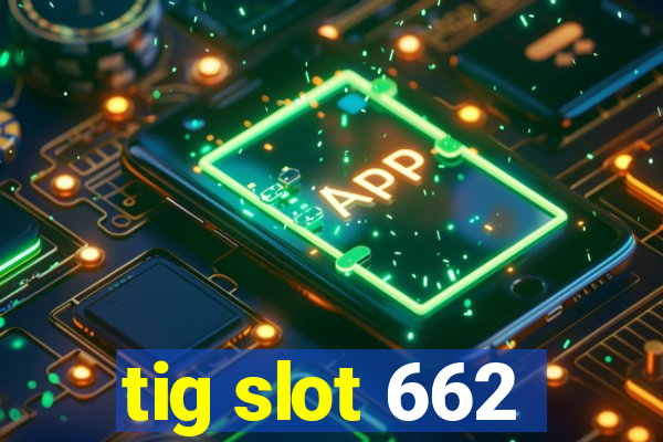 tig slot 662
