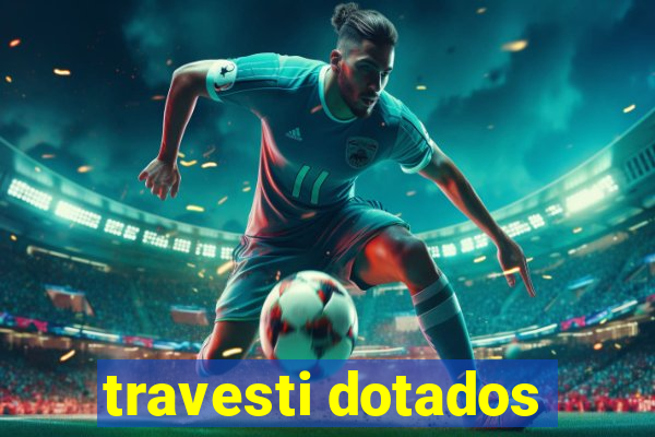 travesti dotados