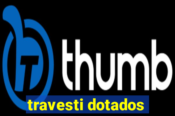 travesti dotados