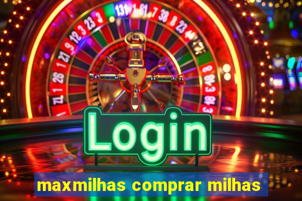 maxmilhas comprar milhas