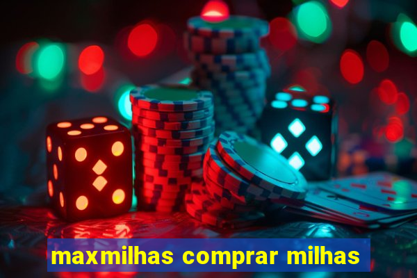 maxmilhas comprar milhas