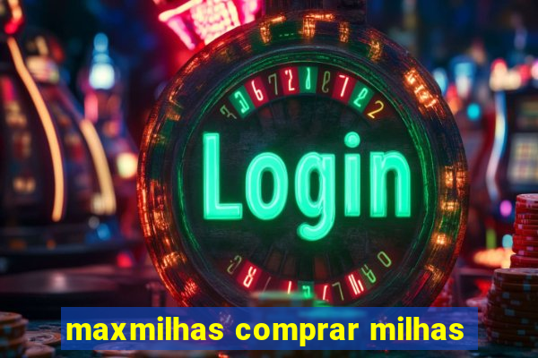 maxmilhas comprar milhas