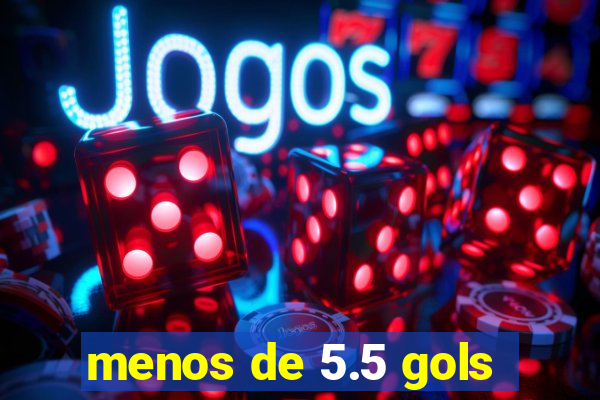 menos de 5.5 gols