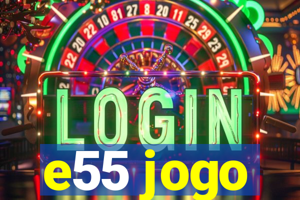 e55 jogo